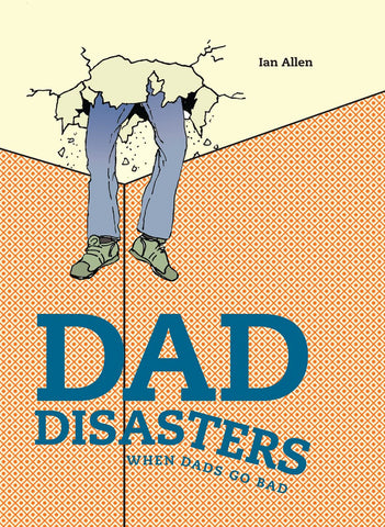 Dad Disasters: When Dads Go Bad